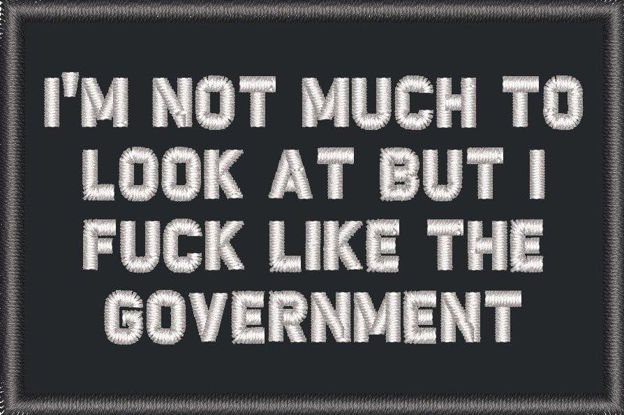 Tactical Gear Junkie Patches Black I'm Not Much to Look At But I Fuck Like The Government - 2x3 Patch