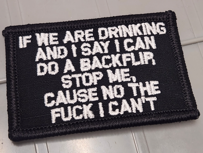 ASOS - If We Are Drinking And I Say I Can Do A Backflip, Stop Me, Cause No The Fuck I Can't - 2x3 Patch - Black w/White