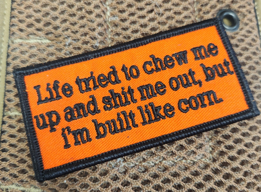 As Seen on Socials - Life Tried To Chew Me Up And Shit Me Out, But I'm Built Like Corn. - 2x4 Patch - Orange w/Black
