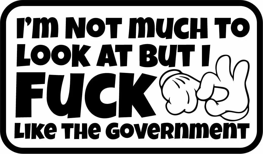 Tactical Gear Junkie Stickers I'm Not Much to Look At But I Fuck Like The Government - Sticker