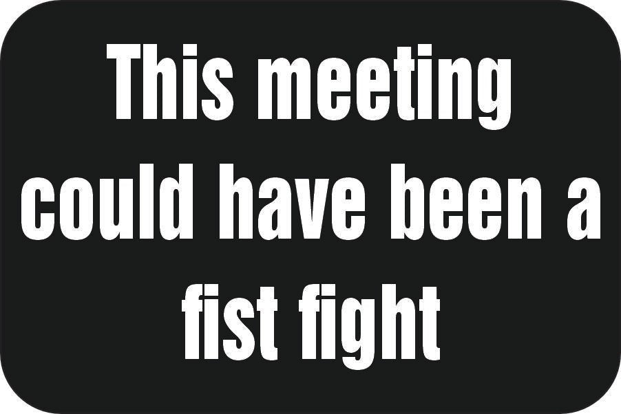 STICKER - This Meeting Could Have Been a Fist Fight - 2 x 3 Inches