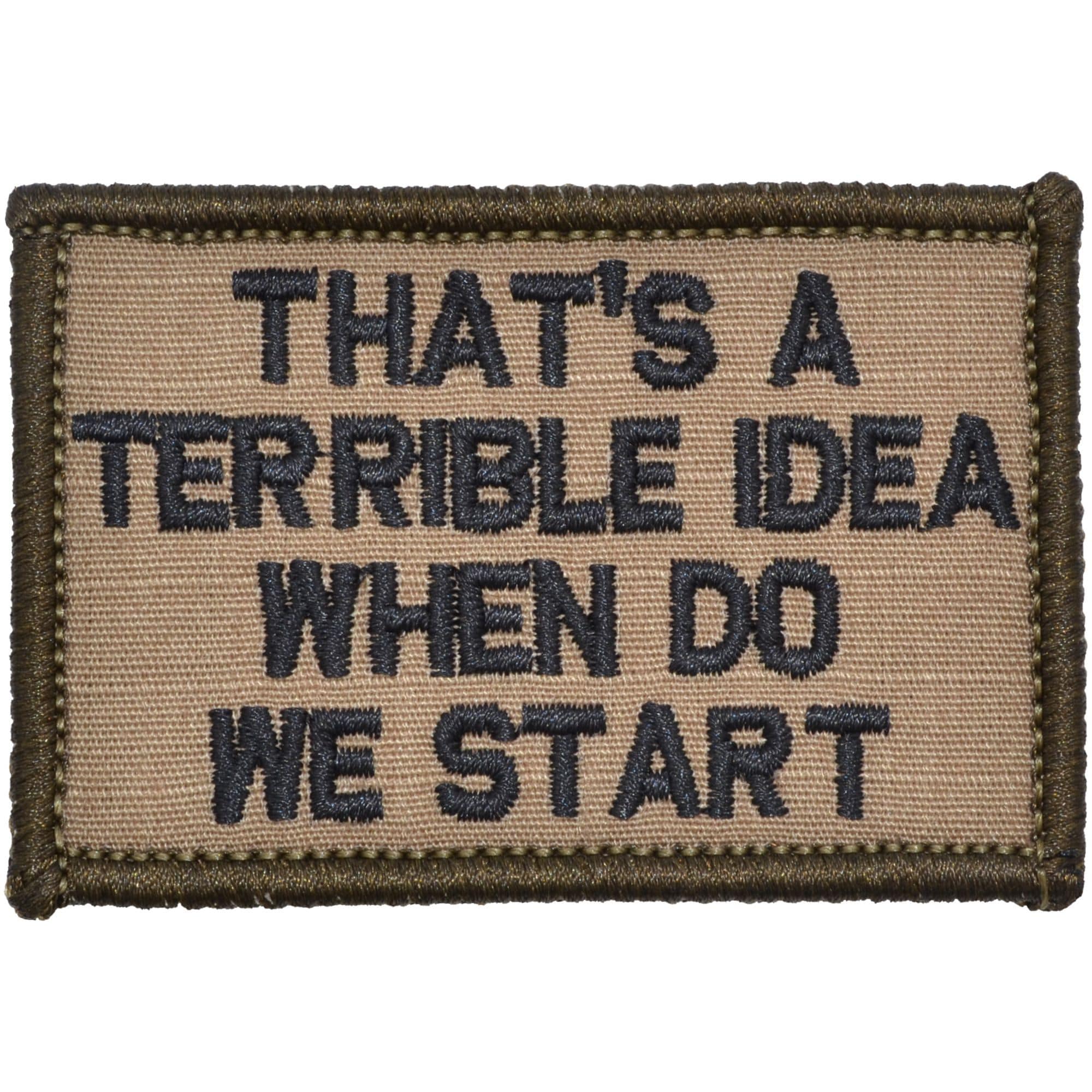 Tactical Gear Junkie Patches Coyote Brown w/ Black That's a Terrible Idea When Do We Start - 2x3 Patch