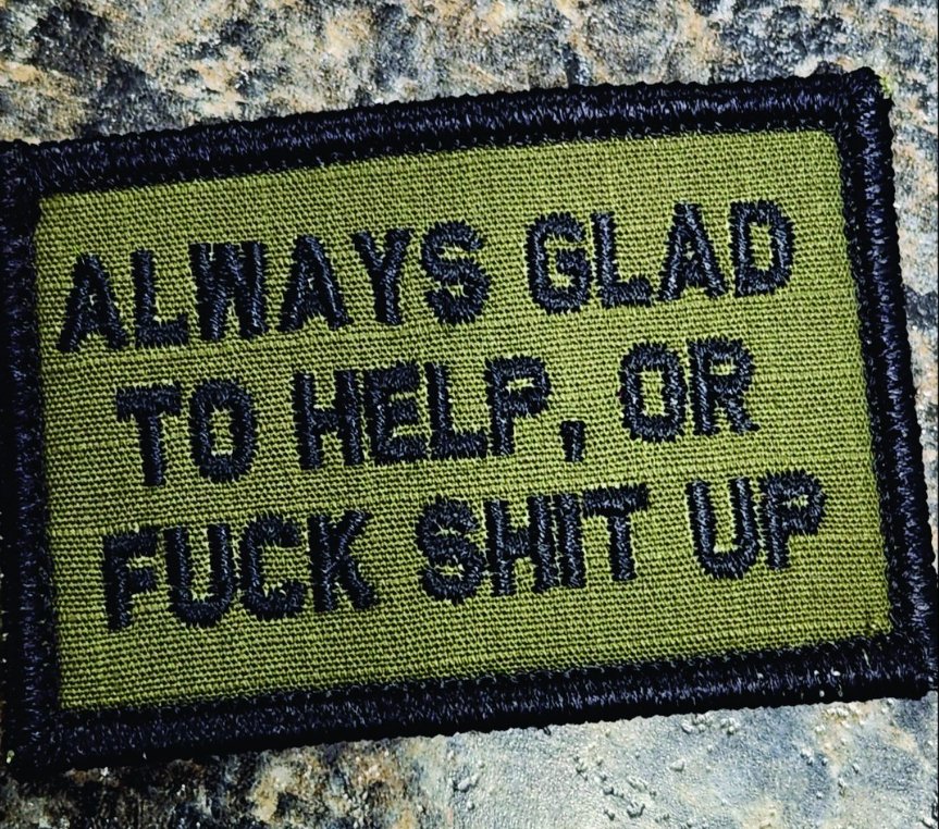 As Seen on Socials - Always Glad to Help, OR Fuck Shit Up - 2x3 Patch - Olive Drab w/Black