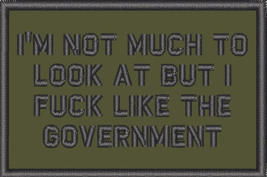 Tactical Gear Junkie Patches Olive Drab I'm Not Much to Look At But I Fuck Like The Government - 2x3 Patch