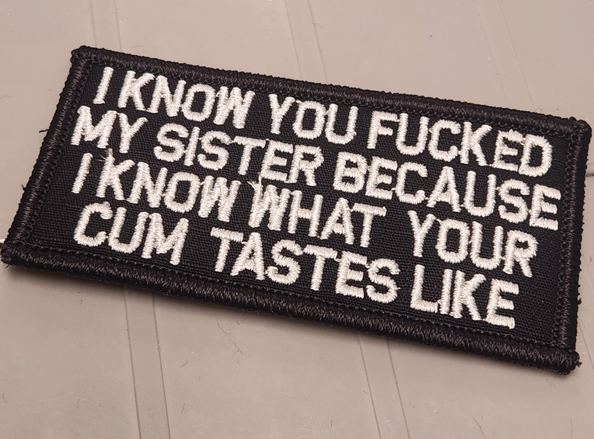 ASOS - I Know You Fucked My Sister Because I Know What Your Cum Tastes Like - 2x4 Patch - Black w/White
