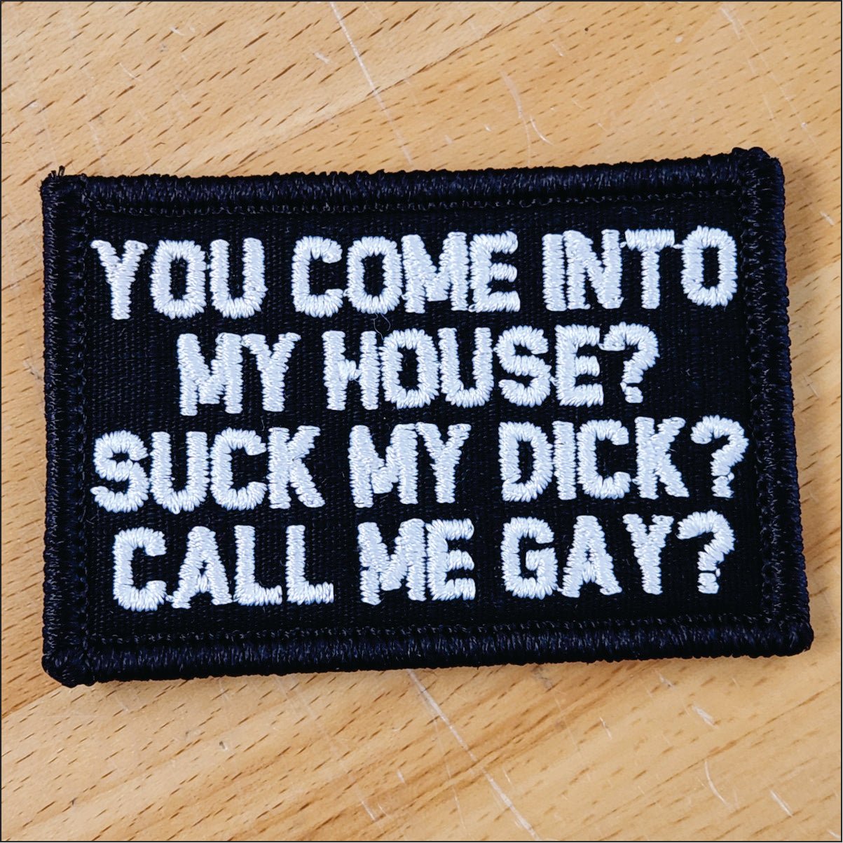 As Seen on Socials - You Come Into My House? Suck My Dick? Call Me Gay? - 2x3 Patch