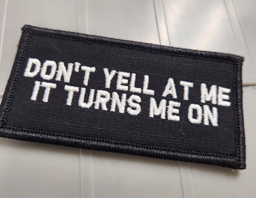 As Seen on Socials - Don't Yell At Me It Turns Me On - 2x4 Patch - Black w/White