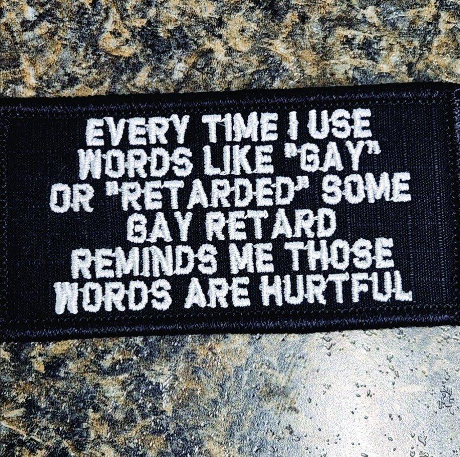 As Seen on Socials - Every Time I use Words Like "Gay" or "Retarded" ... Words Are Hurtful - 2x4 Patch - Black w/Silver