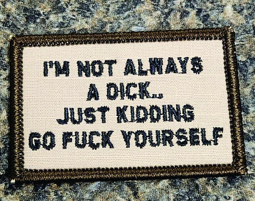 As Seen on Socials - I'm Not Always a Dick. Just Kidding Go Fuck Yourself - 2x3 Patch - Desert Tan w/Black
