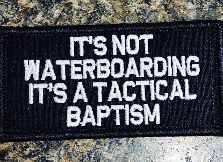 As Seen on Socials - It's not Waterboarding It's a Tactical Baptism - 2x4 Patch - Black w/White