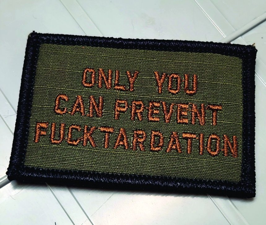 As Seen on Socials - "Only You Can Prevent Fucktardation" - 2x3 Patch - Olive Drab w/Spice