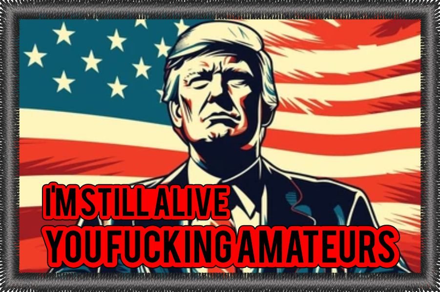 I'm Still Alive You Fucking Amateurs Trump 2024 - 2x3 Sublimation Patch - V. 1