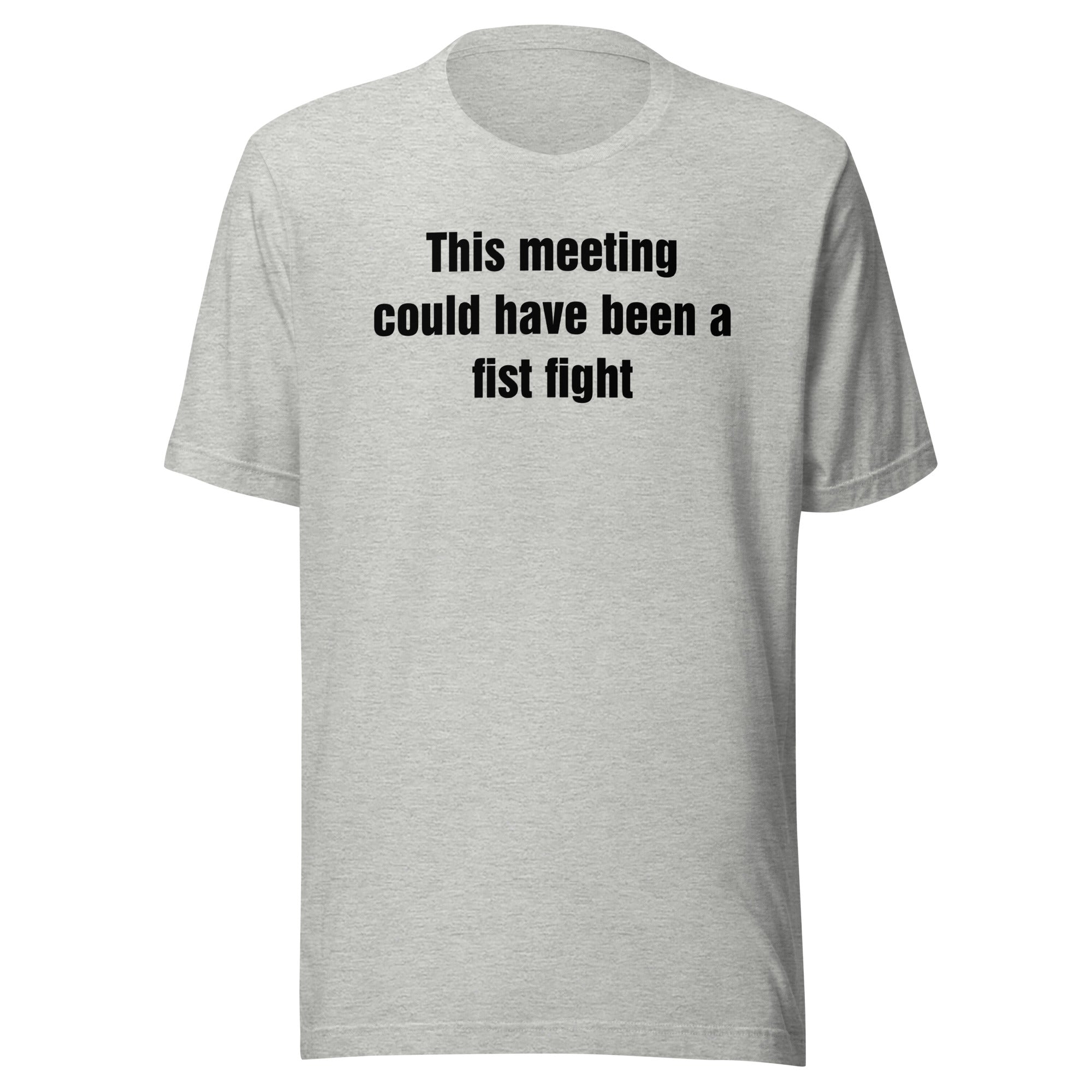 This Meeting Could Have Been a Fist Fight - Unisex t-shirt