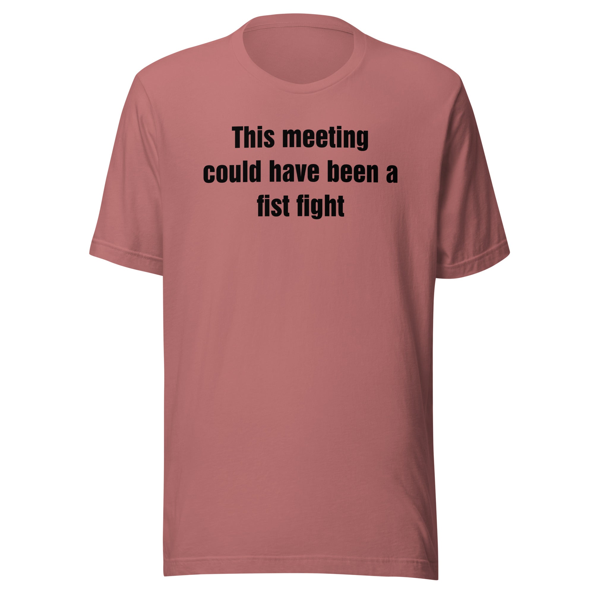 This Meeting Could Have Been a Fist Fight - Unisex t-shirt