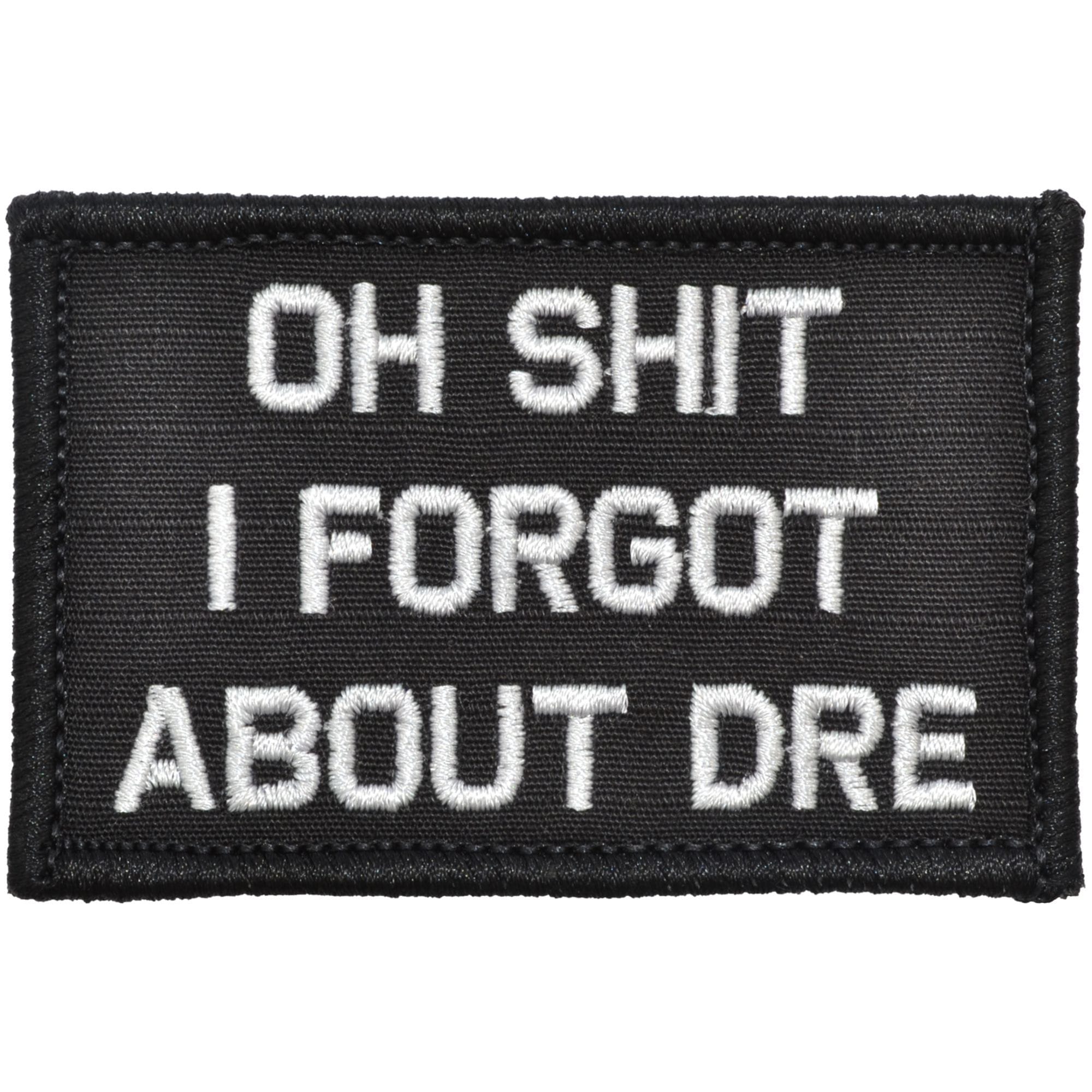 Tactical Gear Junkie Patches Black Oh Shit I Forgot About Dre - 2x3 Patch