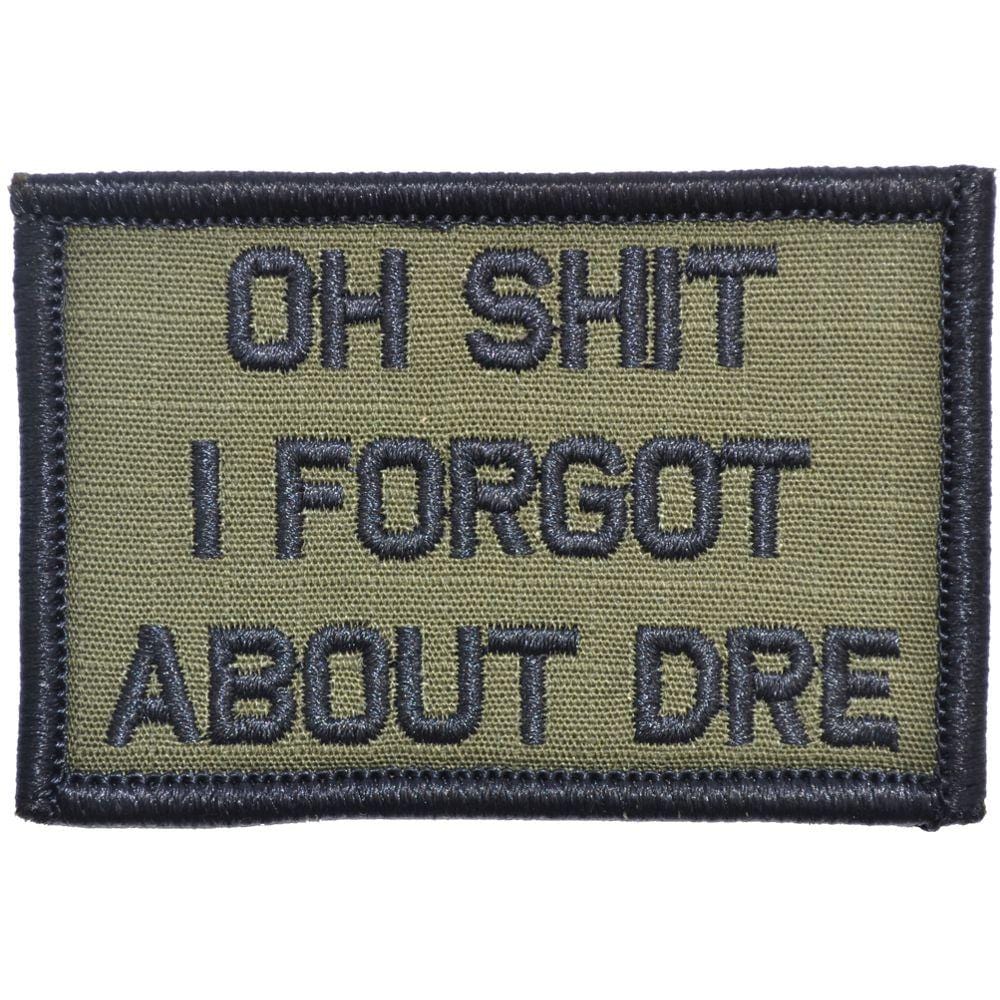 Tactical Gear Junkie Patches Olive Drab Oh Shit I Forgot About Dre - 2x3 Patch