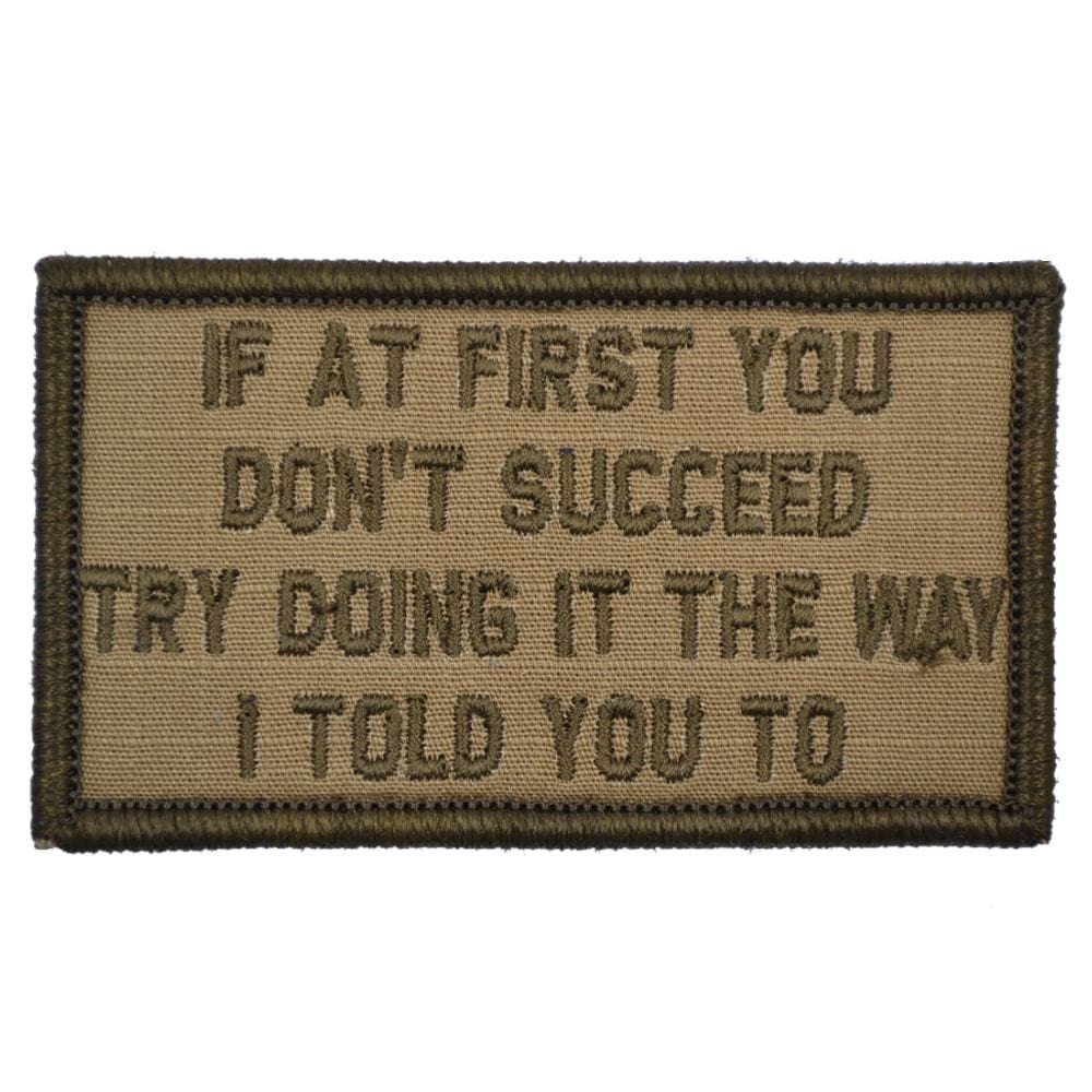 Tactical Gear Junkie Patches Coyote Brown If At First You Don't Succeed, Try Doing It The Way I Told You To - 2x3.5 Patch