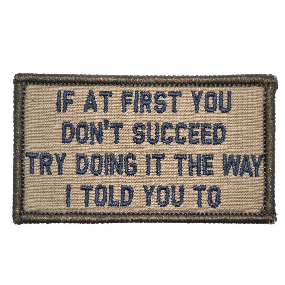 Tactical Gear Junkie Patches Coyote Brown w/ Black If At First You Don't Succeed, Try Doing It The Way I Told You To - 2x3.5 Patch