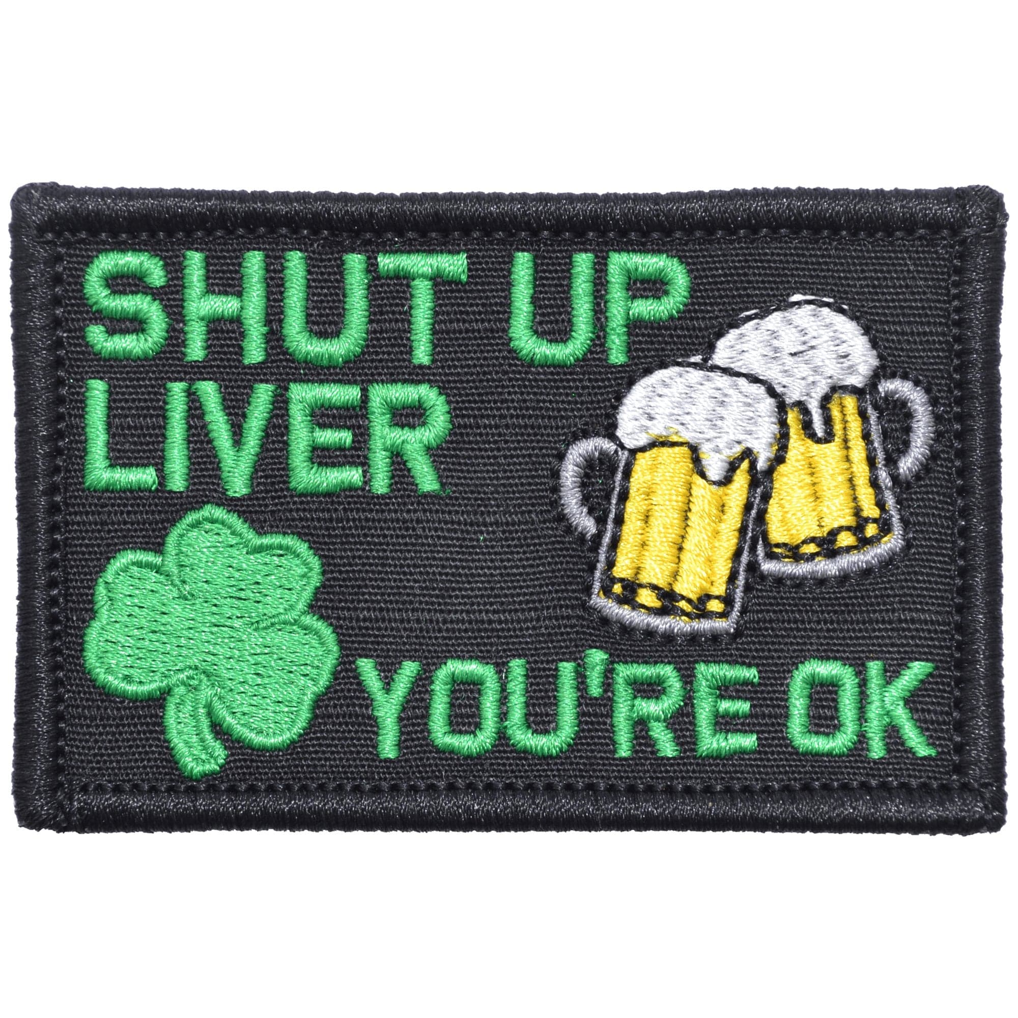 Tactical Gear Junkie Patches Shut Up Liver You're Ok Saint Patrick's Day - 2x3 Patch