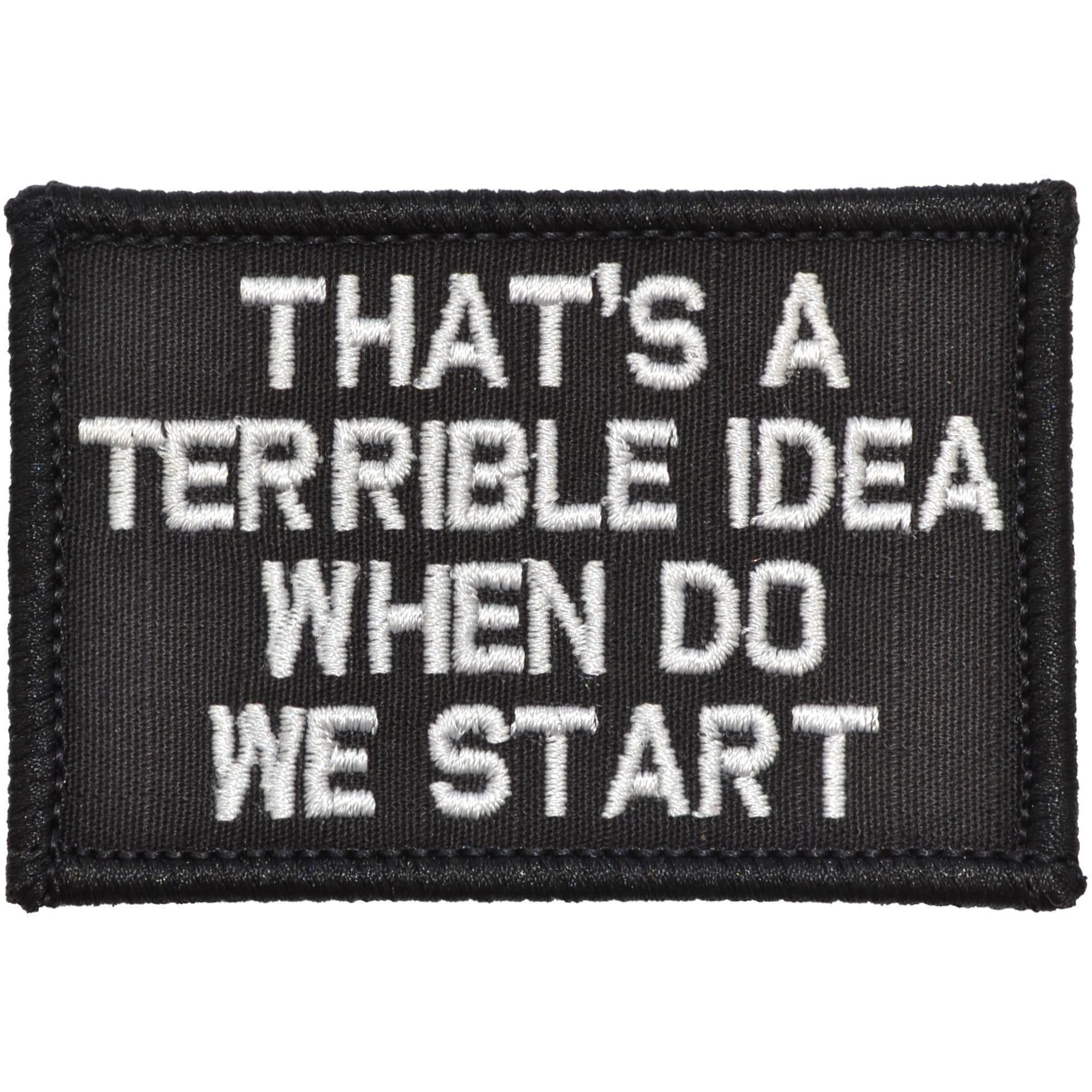 Tactical Gear Junkie Patches Black That's a Terrible Idea When Do We Start - 2x3 Patch