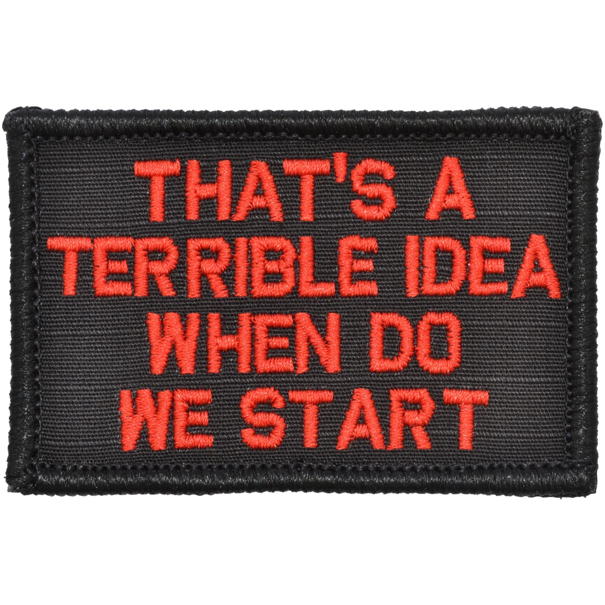 Tactical Gear Junkie Patches Black w/ Red That's a Terrible Idea When Do We Start - 2x3 Patch