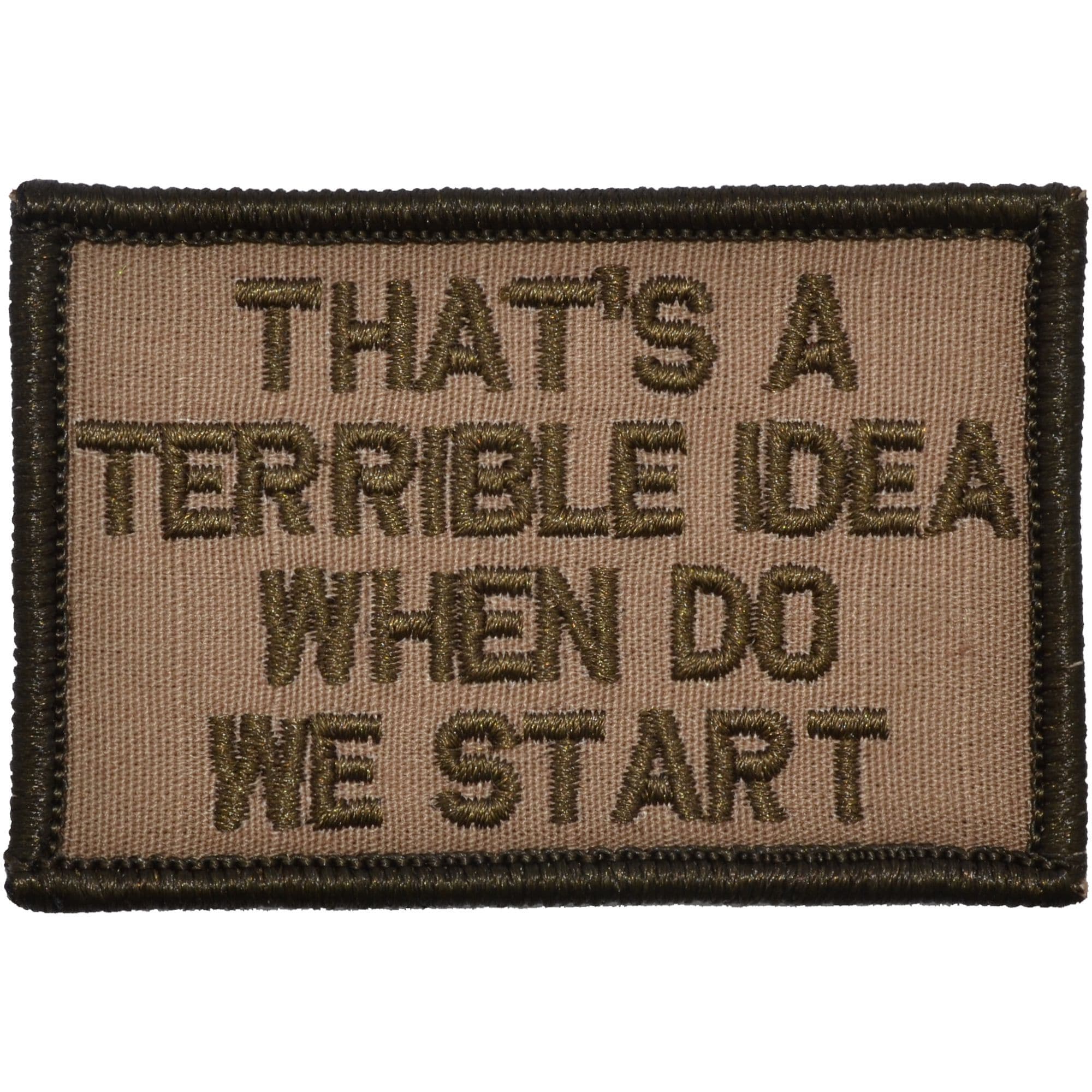 Tactical Gear Junkie Patches Coyote Brown That's a Terrible Idea When Do We Start - 2x3 Patch
