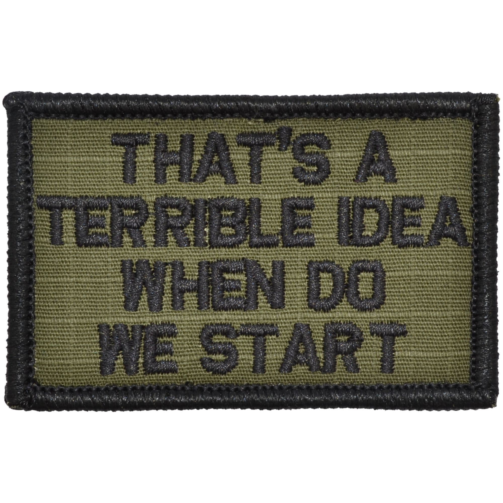 Tactical Gear Junkie Patches Olive Drab That's a Terrible Idea When Do We Start - 2x3 Patch
