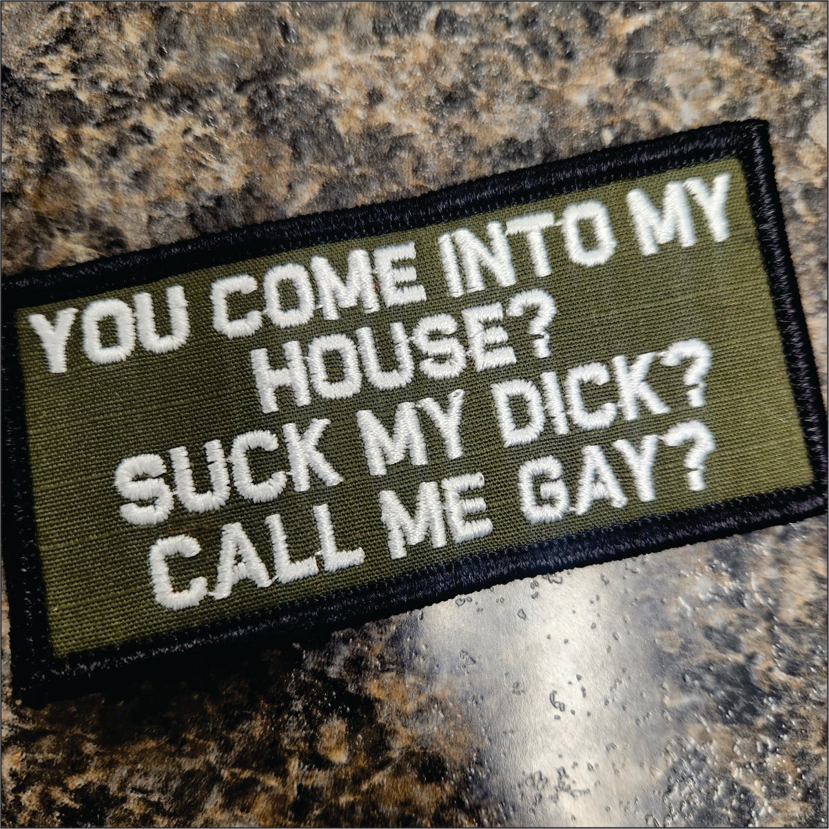 As Seen on Socials - You come to my House? Suck my Dick? Call me Gay? - 2x4 Patch - Olive Drab w/White