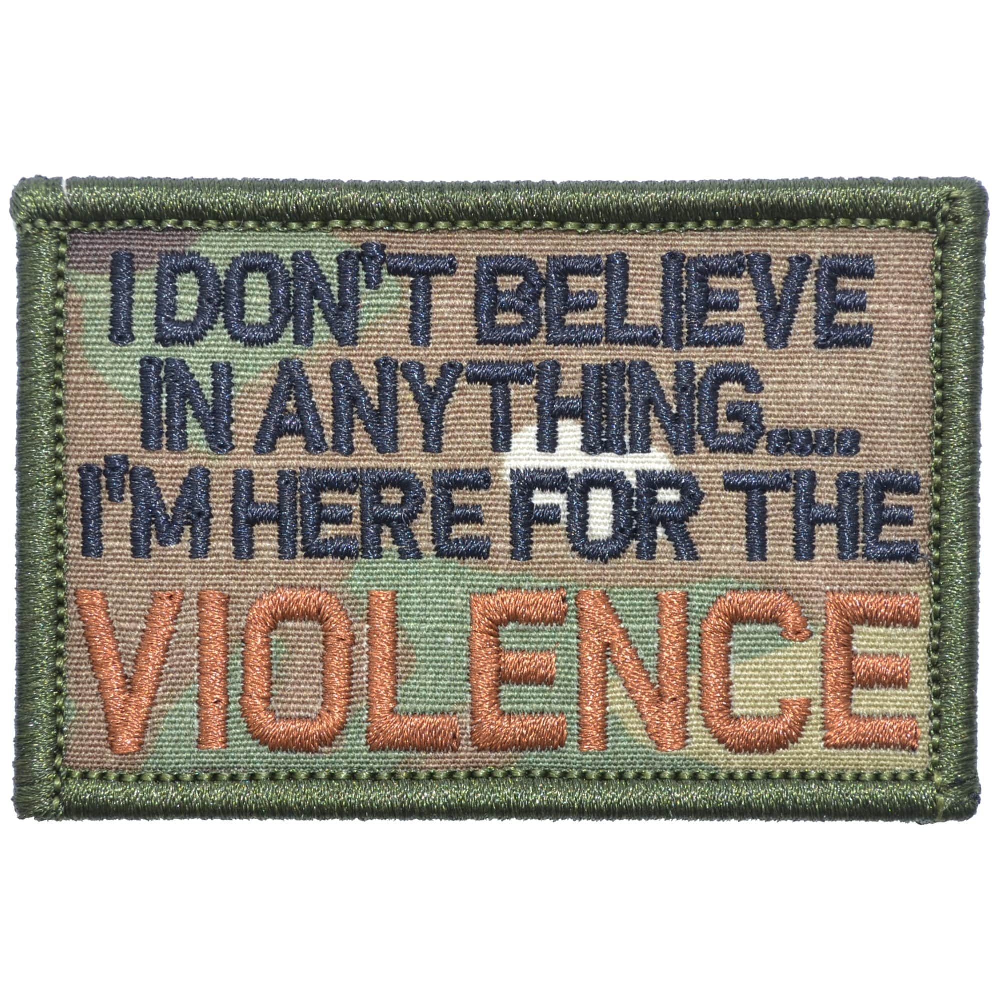 Tactical Gear Junkie Patches MultiCam I Don't Believe In Anything... I'm Here for the Violence - 2x3 Patch