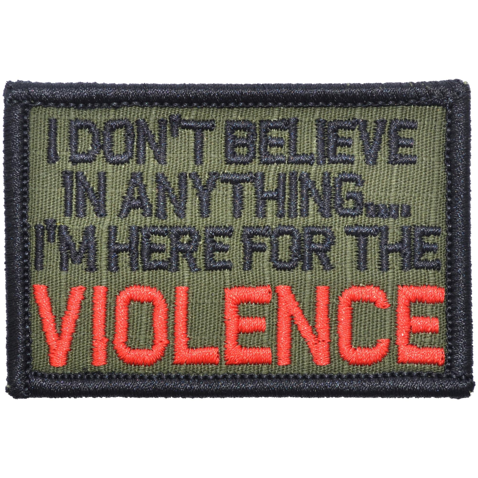 Tactical Gear Junkie Patches Olive Drab I Don't Believe In Anything... I'm Here for the Violence - 2x3 Patch