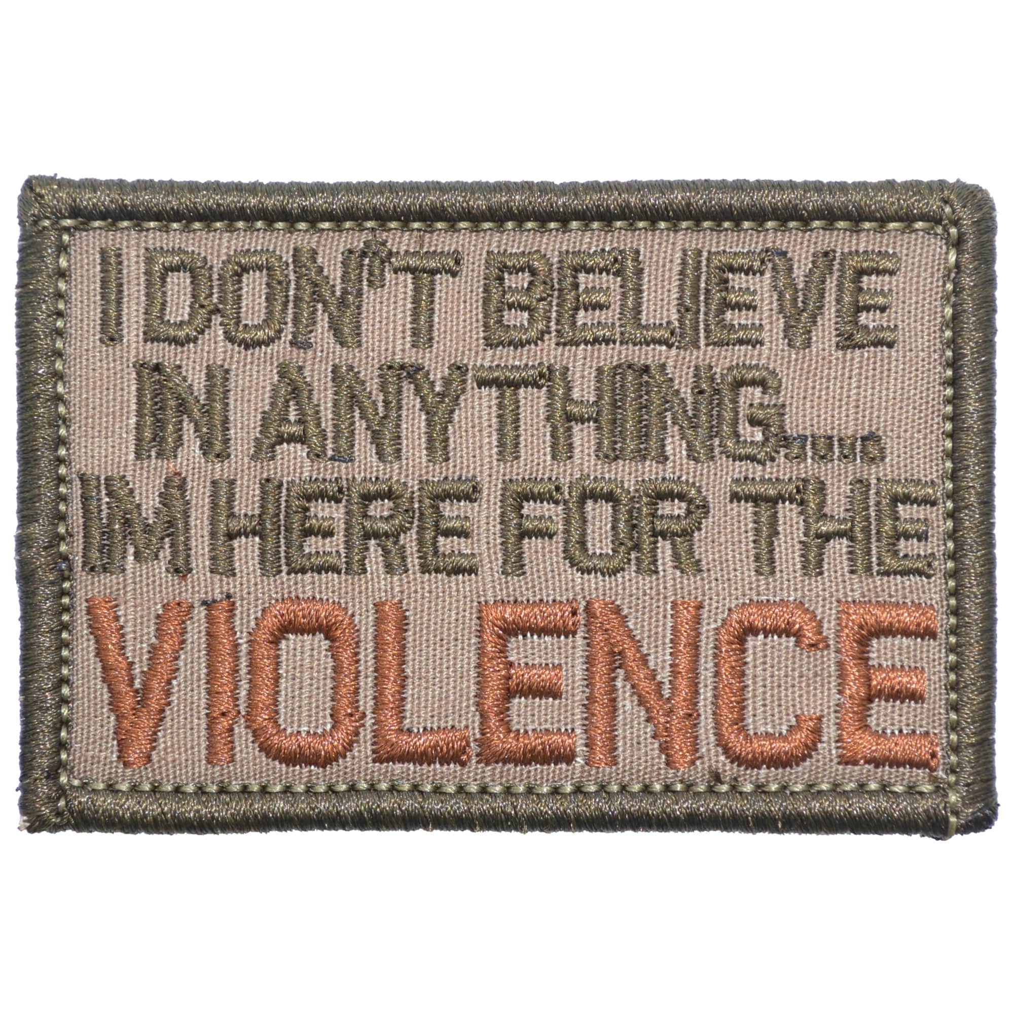 Tactical Gear Junkie Patches Coyote Brown I Don't Believe In Anything... I'm Here for the Violence - 2x3 Patch