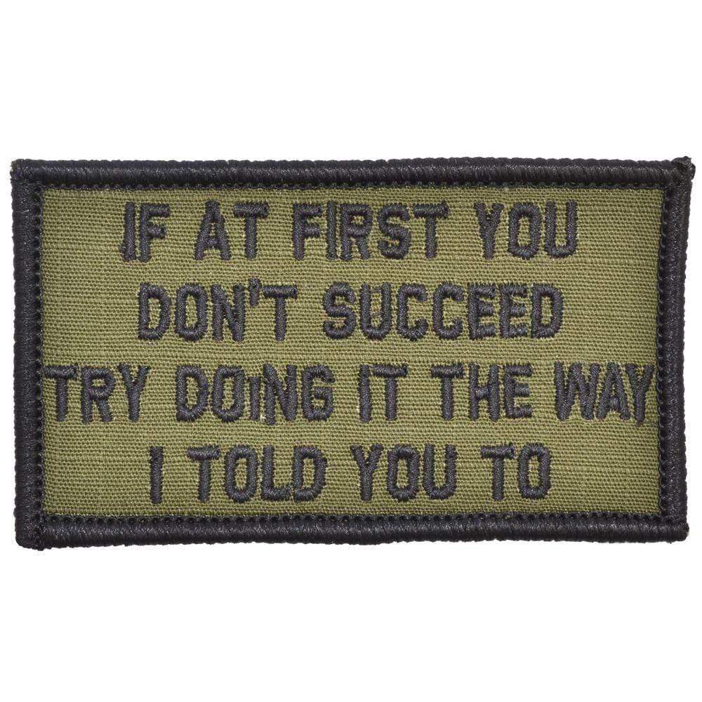 Tactical Gear Junkie Patches Olive Drab If At First You Don't Succeed, Try Doing It The Way I Told You To - 2x3.5 Patch
