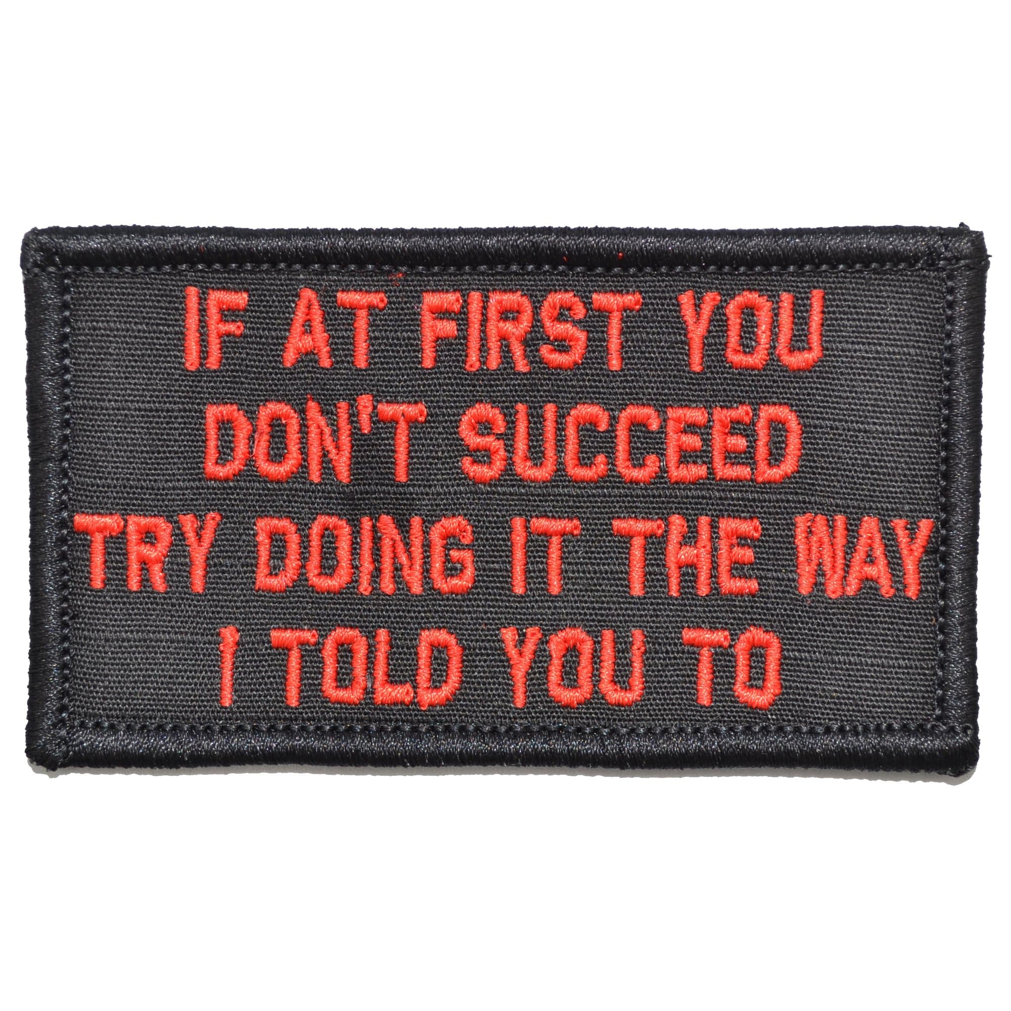 Tactical Gear Junkie Patches Black w/ Red If At First You Don't Succeed, Try Doing It The Way I Told You To - 2x3.5 Patch